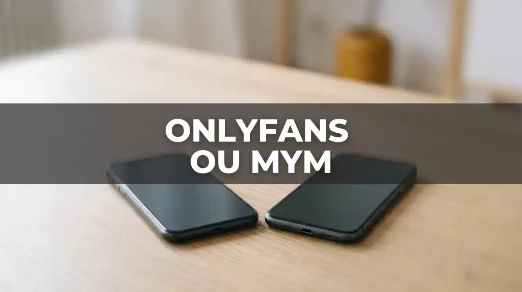 OnlyFans ou MYM : quel choix pour maximiser vos gains ?